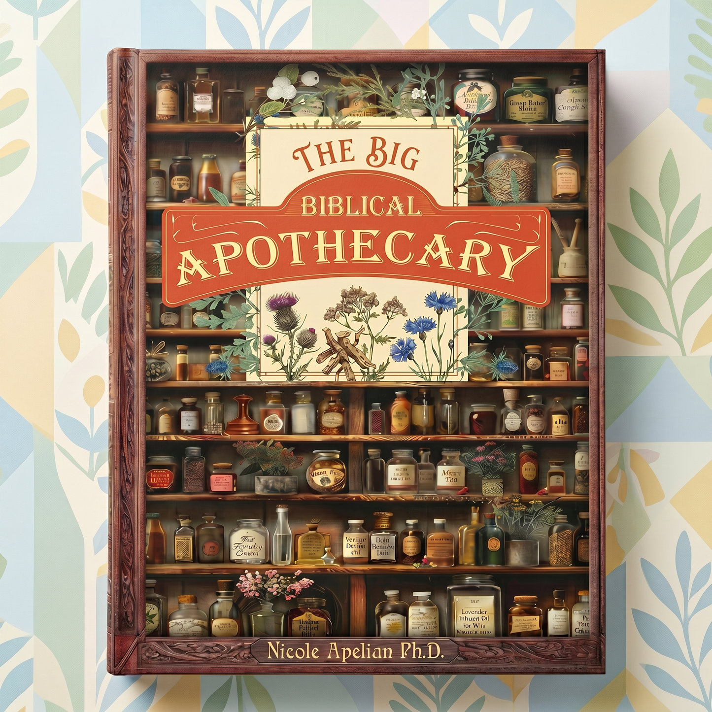 The Big Bibilical Apothecary: Natural Remedies at Your Fingertips